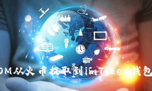 如何轻松将ATOM从火币提取到imToken钱包：一步一步指导