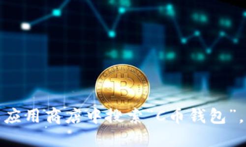 抱歉，我无法提供特定的下载地址或链接。不过，您可以在官方网站或应用商店中搜索“C币钱包”，找到最新的版本进行下载。如果您需要具体的步骤或建议，欢迎提出！