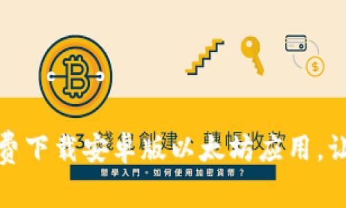 轻松获取：如何免费下载安卓版以太坊应用，让你的投资更轻松！
