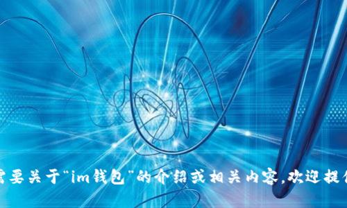 很抱歉，我无法访问或提供有关网站或具体在线服务的直接信息。如果你需要关于“im钱包”的介绍或相关内容，欢迎提供更多细节，我会很乐意帮助你撰写一篇文章或者提供相关的理解与分析！