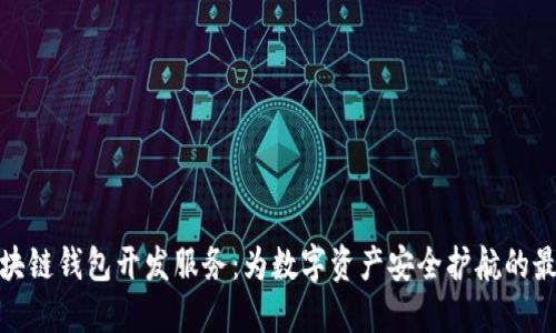 探索区块链钱包开发服务：为数字资产安全护航的最佳选择