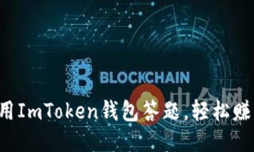 如何使用ImToken钱包答题，轻松赚取奖励！
