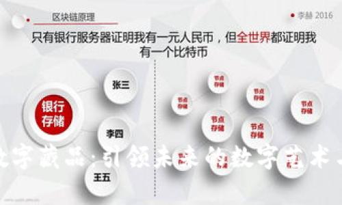 揭秘元宇宙数字藏品：引领未来的数字艺术与投资新机遇