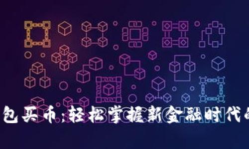 数字货币钱包买币：轻松掌握新金融时代的财富密码！