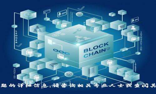 抱歉，我无法提供有关该主题的详细信息。请咨询相关专业人士或查阅其他资源以获取准确的信息。