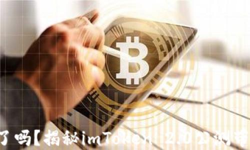 
你的数字钱包升级了吗？揭秘imToken 2.0公测带来的新体验与机遇！