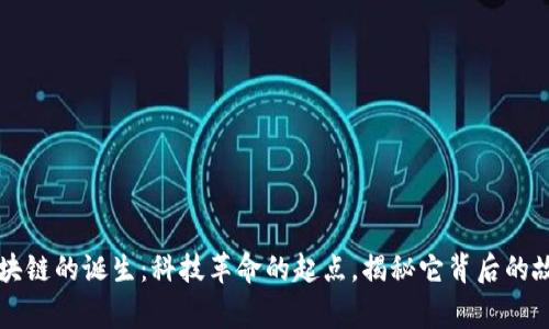 区块链的诞生：科技革命的起点，揭秘它背后的故事