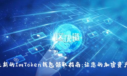 如何获取最新的ImToken钱包领取指南：让您的加密资产安全无忧！