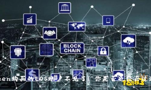 “我的ImToken购买的EOS账户不见了！”你是否也经历过这样的困扰？