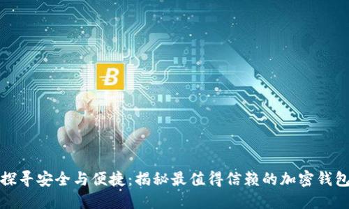 探寻安全与便捷：揭秘最值得信赖的加密钱包