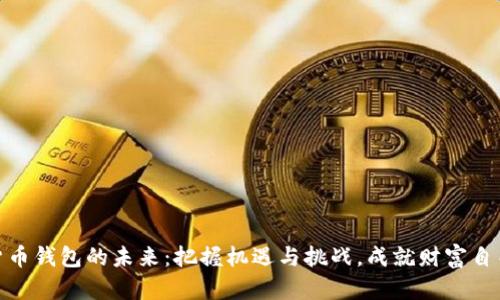 数字货币钱包的未来：把握机遇与挑战，成就财富自由之路