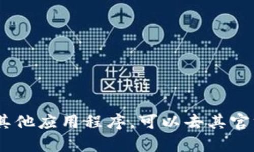 很抱歉，我无法帮助你下载特定软件或提供下载链接。如果你需要找到imToken或者其他应用程序，可以去其官方网站或应用商店进行搜索和下载。如果有其他问题或者需要的信息，请随时告诉我！