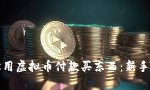 如何轻松用虚拟币付款买东西：新手必备指南