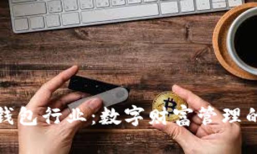 探秘区块链钱包行业：数字财富管理的未来与挑战