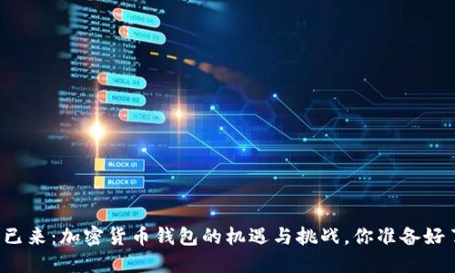 未来已来：加密货币钱包的机遇与挑战，你准备好了吗？