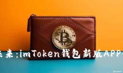解锁数字资产的未来：imToken钱包新版APP使用体验全面解析