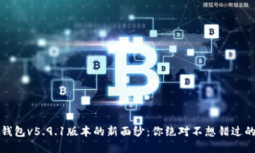 揭开小狐狸钱包v5.9.1版本的新面纱：你绝对不想错过的功能和改变