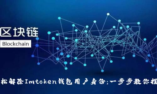 如何轻松解除Imtoken钱包用户身份：一步步教你摆脱困扰