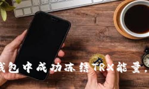 如何在imToken钱包中成功冻结TRX能量，以释放更多潜能？