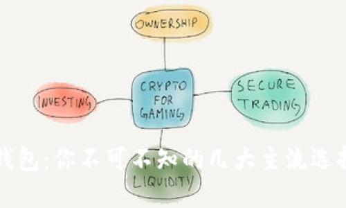 揭秘区块链钱包：你不可不知的几大主流选择与隐秘功能