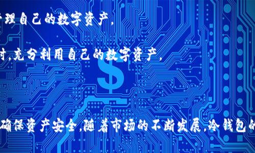 冷钱包是指一种加密货币存储方式，它与互联网断开连接，以增强数字资产的安全性。这样的设计使得冷钱包在抵御黑客攻击、病毒感染等网络威胁方面，表现得更加出色。冷钱包主要分为硬件钱包和纸钱包。硬件钱包是一种专用的物理设备，而纸钱包则是将私钥和公钥打印在纸上，保存在物理形式中。

冷钱包的类型

冷钱包主要有两种形式：硬件钱包和纸钱包。硬件钱包是专门设计的设备，能够安全地存储钱包的私钥。它们通常具备很高的安全性，能够防止大多数网络攻击。知名的硬件钱包包括Ledger Nano S、Trezor等。这些设备通过加密技术保护用户的私钥，相比于在电脑或手机上存储，大大降低了被盗的风险。

纸钱包则是一种更加原始的方法。用户可以生成一对公钥和私钥，然后将其打印在纸张上。这样，私钥就不再存储在任何电子设备中，从而降低了被黑客攻击的风险。纸钱包的安全性在于它完全离线，但同时也存在相关风险，比如纸张的损坏或丢失。

为何需要冷钱包

随着加密货币的普及，越来越多的人开始投资比特币和其他数字货币。然而，安全性问题却始终是投资者所面临的重要挑战。冷热钱包的划分，就是为了满足不同用户的需求。

热钱包通常是打算频繁交易的用户所使用，它们与互联网连接，方便用户进行快速买卖。而冷钱包则适合那些希望长期保存资产的投资者，因为它能最大程度地保护数字货币免受黑客攻击。

此外，有些交易所也提供冷存储服务，他们将大量用户的资金存储在冷钱包中，以提高资产安全性。这些平台通过强大的安全措施保障用户的资金, 使得即使发生泄露也不会影响到大部分用户的资产。

使用冷钱包的注意事项

尽管冷钱包具备高安全性，但使用它们仍需遵循一些基本原则。首先，确保从可信的制造商购买硬件钱包。市场上有很多假冒的设备，它们可能会具有安全漏洞，甚至可以在不知情的情况下被恶意软件攻击。

此外，在创建纸钱包时，一定要确保操作在安全的环境中进行，避免使用公共Wi-Fi或不安全的网络。同时，打印后的纸钱包需要妥善保存，最好保存多个备份，以防纸张损坏或丢失。

冷钱包的优缺点

冷钱包的优点显而易见，其中最重要的就是提供了额外的安全保护。然而，也有一些缺点。使用冷钱包可能会使得资金流动性变差，毕竟需要经历一些步骤才能将资产转到热钱包中进行交易。

此外，操作不当还可能导致资产丢失。比如，如果忘记了密码或者丢失了纸钱包，用户将无法找回其资产。因此，在管理冷钱包时，用户要特别小心，并定期进行备份和检查。

如何选择冷钱包

众多冷钱包进入市场，让用户在选择时常感到困惑。首先，用户应当根据自己的需求来选择。例如，如果常常参与交易，可能会选择支持多种币种的硬件钱包。而如果是单纯的长期持有，纸钱包也许能满足需求。

接着，选购时要考虑安全性和用户评价。在购买硬件钱包时，可以参考一些专业的评测网站和用户论坛。此外，售价也是一个重要的考量，但不应成为选择的唯一标准。高价位的冷钱包并不一定代表着绝对的安全性，反之亦然。

冷钱包的未来发展

随着区块链技术的发展和加密货币市场的不断变化，冷钱包的未来也将发生一些变化。首先，安全性将依然是众多用户最为关心的问题，未来冷钱包可能会增加更多的安全验证手段，例如多重签名技术。

此外，用户体验也将得到提升。随着技术不断进步，冷钱包的使用步骤将逐渐简化，降低用户的学习成本，让更多的人能够方便地管理自己的数字资产。

最后，冷钱包的生产商也可能会逐步加入更多功能，例如与去中心化金融（DeFi）相关的功能，以便于用户能够在保持安全性的同时，充分利用自己的数字资产。

结语

冷钱包作为一种安全的加密货币存储方式，已被越来越多的投资者所采纳。无论是选择硬件钱包还是纸钱包，用户都应谨慎管理，确保资产安全。随着市场的不断发展，冷钱包的功能和安全性也将逐步提升，为用户提供更加安心的存储方案。