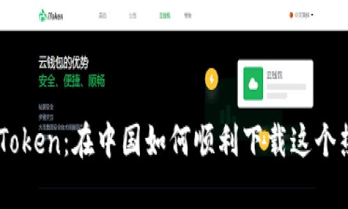 轻松获取IMToken：在中国如何顺利下载这个热门钱包应用