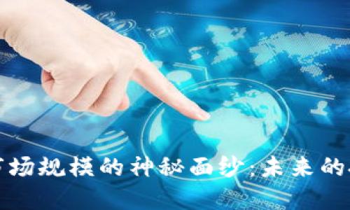 揭开加密货币市场规模的神秘面纱：未来的投资机遇与挑战