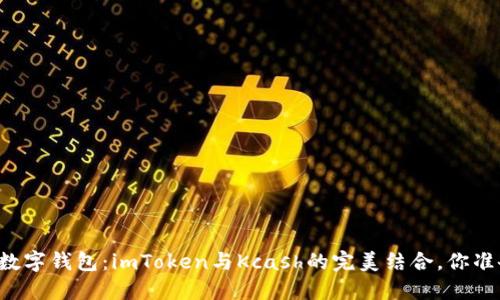 重新定义数字钱包：imToken与Kcash的完美结合，你准备好了吗？