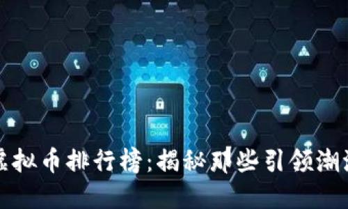 2023年国内虚拟币排行榜：揭秘那些引领潮流的数字资产！