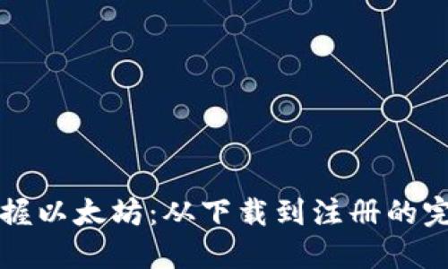 轻松掌握以太坊：从下载到注册的完全指南
