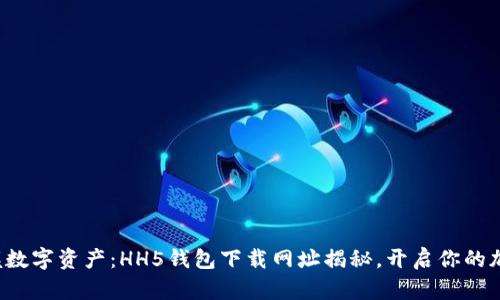 轻松掌握数字资产：HH5钱包下载网址揭秘，开启你的加密之旅！