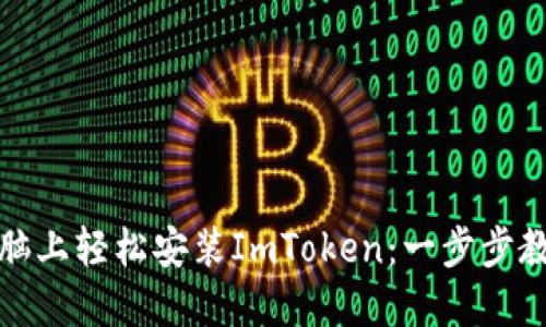 如何在电脑上轻松安装ImToken：一步步教你免烦恼