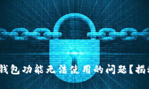 如何解决imToken钱包功能无法使用的问题？揭秘原因及解决方案！