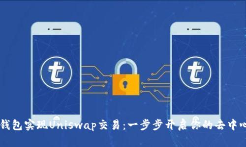 如何使用IM钱包实现Uniswap交易：一步步开启你的去中心化交易旅程