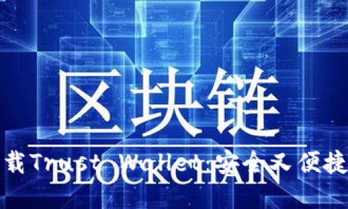 如何轻松下载Trust Wallet：安全又便捷的钱包选择