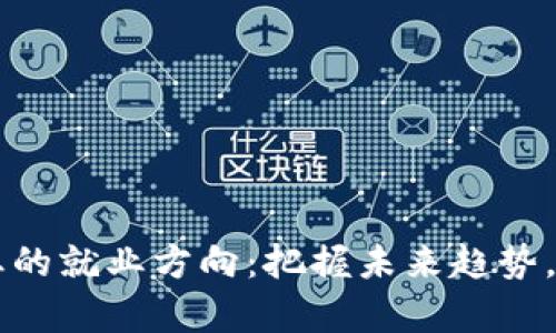 区块链技术专业的就业方向：把握未来趋势，开启职业新篇章