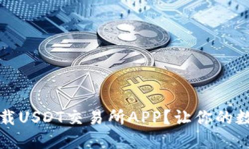 如何在iOS上轻松下载USDT交易所APP？让你的数字资产交易更便捷！