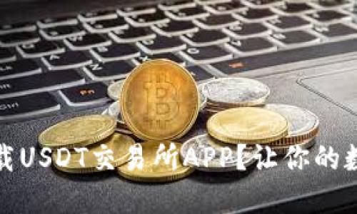 如何在iOS上轻松下载USDT交易所APP？让你的数字资产交易更便捷！