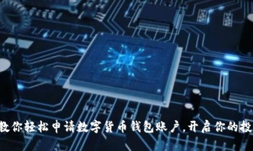 一步步教你轻松申请数字货币钱包账户，开启你的投资之旅！