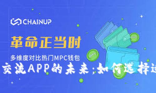 探索数字货币交流APP的未来：如何选择适合你的平台？