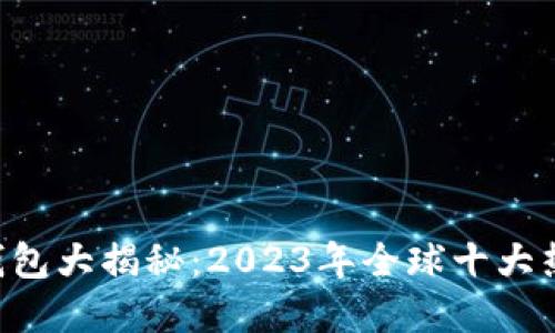 虚拟币钱包大揭秘：2023年全球十大热门选择!