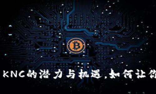 Imtoken新版本：探索KNC的潜力与机遇，如何让你的投资驶向成功之路