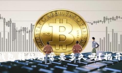 你知道加密钱包转账通常要多久吗？揭开背后的真相！