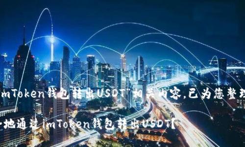 文中提到的“imToken钱包转出USDT”相关内容，已为您整理为以下内容：

如何便捷安全地通过imToken钱包转出USDT？
