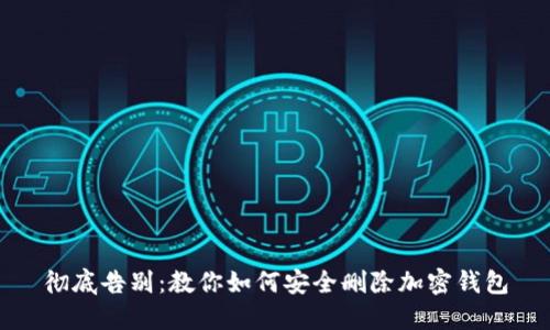 彻底告别：教你如何安全删除加密钱包