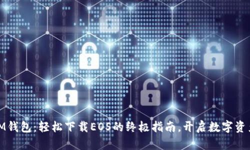 探索IM钱包：轻松下载EOS的终极指南，开启数字资产之旅