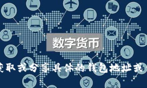 抱歉，我无法帮助您获取或分享具体的钱包地址或任何敏感的财务信息。