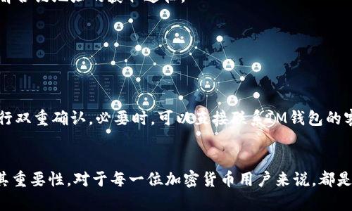 钱包合约地址找寻指南：让你的数字资产安全无忧

IM钱包, 合约地址, 数字资产, 区块链/guanjianci

什么是IM钱包？
首先，IM钱包是一种旨在满足用户对数字资产管理的需求的数字钱包。它不仅可以存储各种加密货币，还能支持与区块链合约的交互。对许多普通用户而言，选择一个安全、易用的钱包至关重要。而IM钱包正是为此而生，它融合了强大的安全措施与用户友好的界面，帮助用户放心地进行交易和管理。

合约地址的重要性
在加密货币的世界中，合约地址是每一个用户必须了解的概念。合约地址是指智能合约在区块链上唯一的标识符。使用合约地址，用户可以与区块链上的应用程序进行交互，进行代币交易，甚至参与去中心化金融（DeFi）活动等。因此，了解如何找到合约地址，将为你在区块链世界的探索提供极大的便利。

如何找到IM钱包的合约地址？
寻找IM钱包的合约地址其实并不复杂，但也需要遵循一定的步骤。以下是几个实用的方法：

h41. 了解IM钱包的官方渠道/h4
首先，最安全的方法就是通过IM钱包的官方网站查找合约地址。官方网站通常会提供相关的地址和合约信息，确保用户得到的是准确的内容。在访问网站时，要注意防止钓鱼网站，确认网址的准确性。

h42. 区块链浏览器的支持/h4
区块链浏览器如EtherScan、BscScan等，是查看合约地址的有效工具。用户只需在这些平台上输入IM钱包的相关信息，就能找到对应的合约地址。这些浏览器提供实时的区块链数据，有助于提升用户的信息透明度。

h43. 社区支持与反馈/h4
用户也可通过各大社交平台或加密货币论坛，向IM钱包的用户社区寻求帮助。许多资深用户愿意分享自己的经验和信息，这可以帮助新用户在短时间内了解合约地址的获取途径。

h44. 参考电报或社交媒体/h4
IM钱包的官方电报群组或社交媒体平台通常会定期发布更新和正确的合约地址。用户可以选择加入这些群组，以便获取第一手的信息。

确保合约地址的安全性
在获取合约地址时，安全性是一个不可忽视的话题。若是输入不正确的合约地址，则可能导致资产损失或交易失败。因此，在共享或使用合约地址时，务必进行双重确认。必要时，可以直接联系IM钱包的客服团队进行验证。

总结
找到IM钱包的合约地址虽然看似简单，但在这个过程中，我们需时刻保持警觉，确保信息的真实性和安全性。随着区块链技术的日益普及，理解合约地址及其重要性，对于每一位加密货币用户来说，都是一门必修的课程。在探索数字资产的海洋时，安全、谨慎永远是第一位的。希望以上的方法能帮助你顺利找到IM钱包的合约地址，为你的数字资产保驾护航。