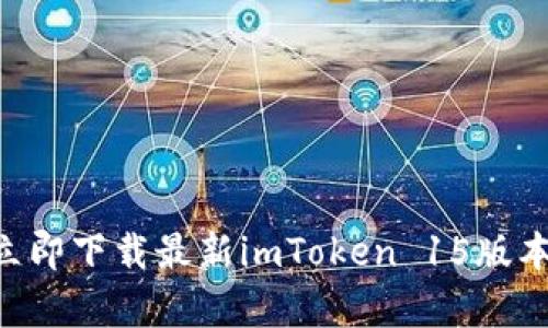 想要掌握数字资产？立即下载最新imToken 15版本，开启你的投资之旅！