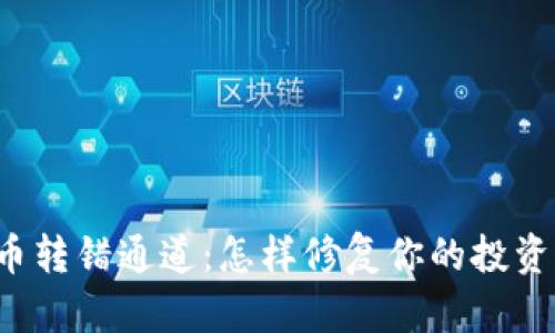 虚拟币转错通道：怎样修复你的投资失误？